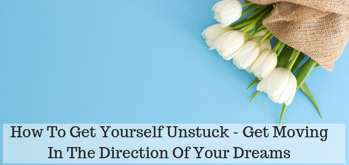 Get yourself unstuck and start moving in the direction of your dreams.