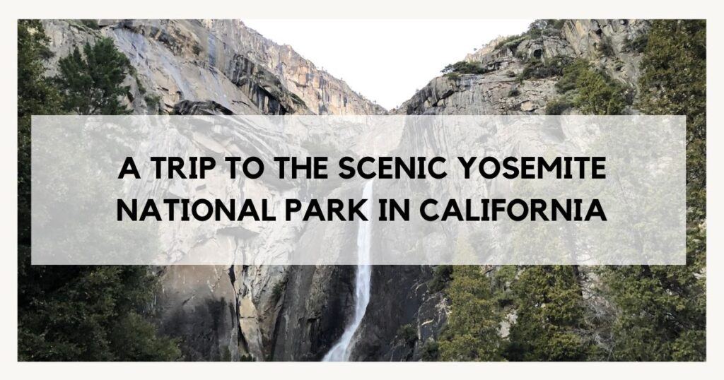 A trip to the scenic Yosemite national park in california