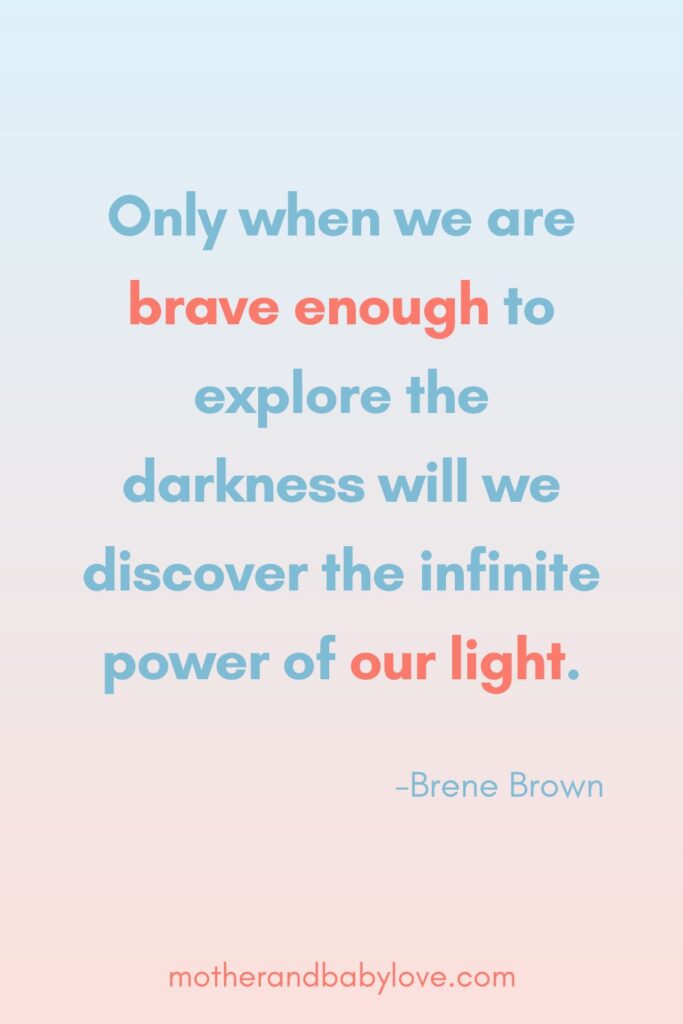 Only when we are brave enough to explore the darkness will we discover the infinite power of our light. Brene Brown, The Gifts of Imperfection