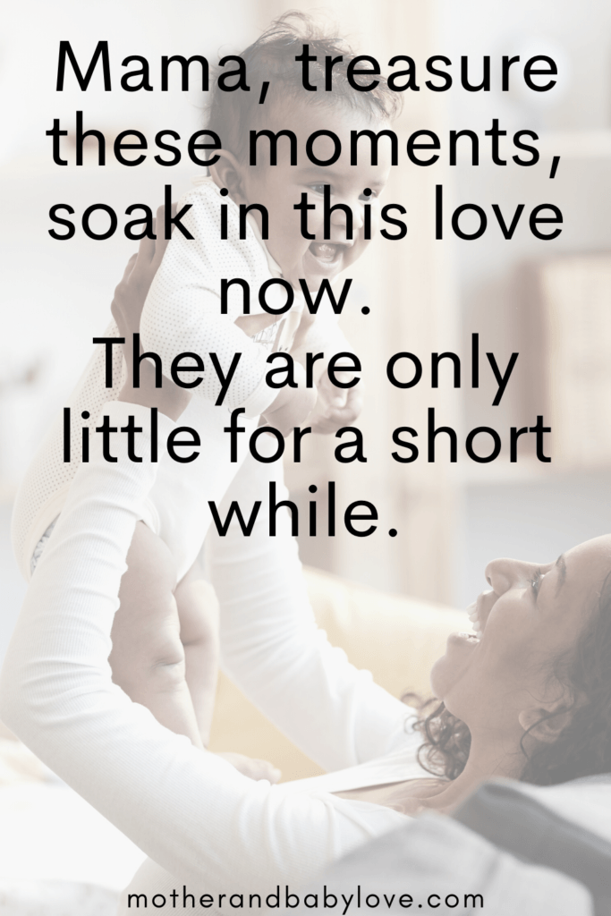 Motherhood quotes: "Mama treasure this moments, they are only little for a short while."