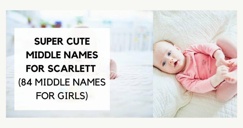 cute middle names for scarlett - middle names for girls