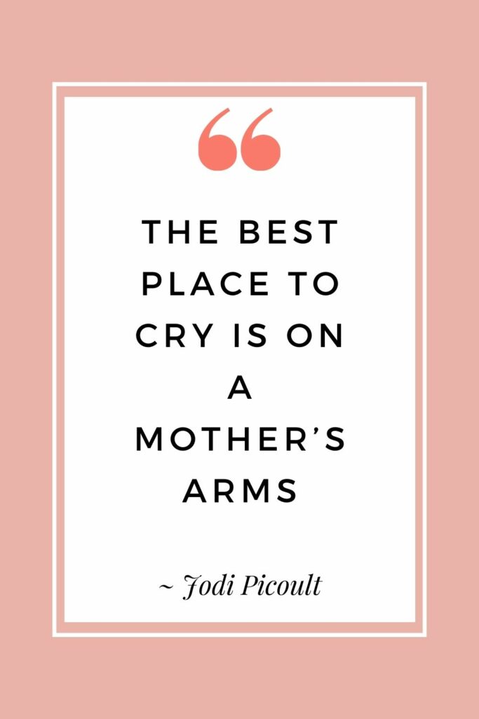 The best place to cry is on a mother’s arms - Jodi Picoult