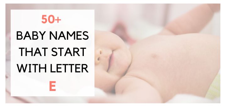 Over 50 baby names that start with letter E