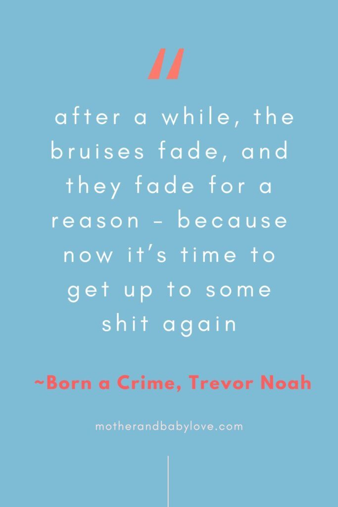 This quote: After a while, the bruises fade, and they fade for a reason