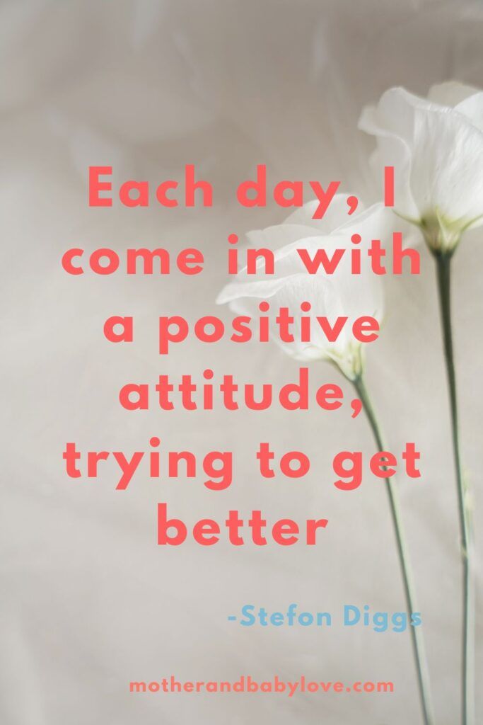 Each day I come in with a positive attitude, trying to get better