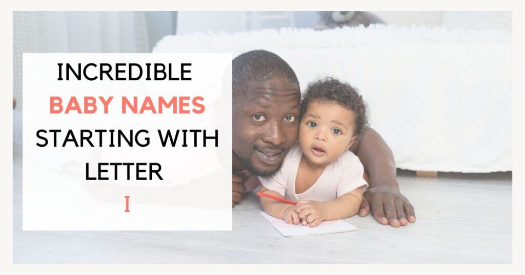 Incredible Baby Names STARTING WITH LETTER I