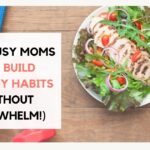 How busy moms can build healthy habits without overwhelm